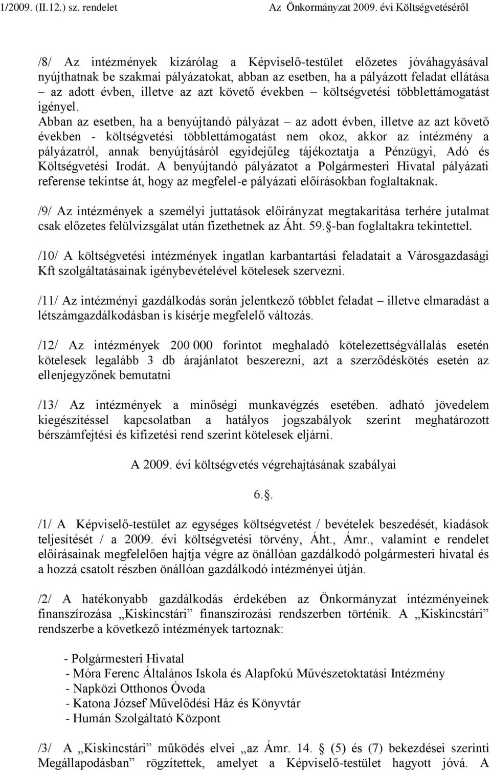 Abban az esetben, ha a benyújtandó pályázat az adott évben, illetve az azt követő években - költségvetési többlettámogatást nem okoz, akkor az intézmény a pályázatról, annak benyújtásáról egyidejűleg