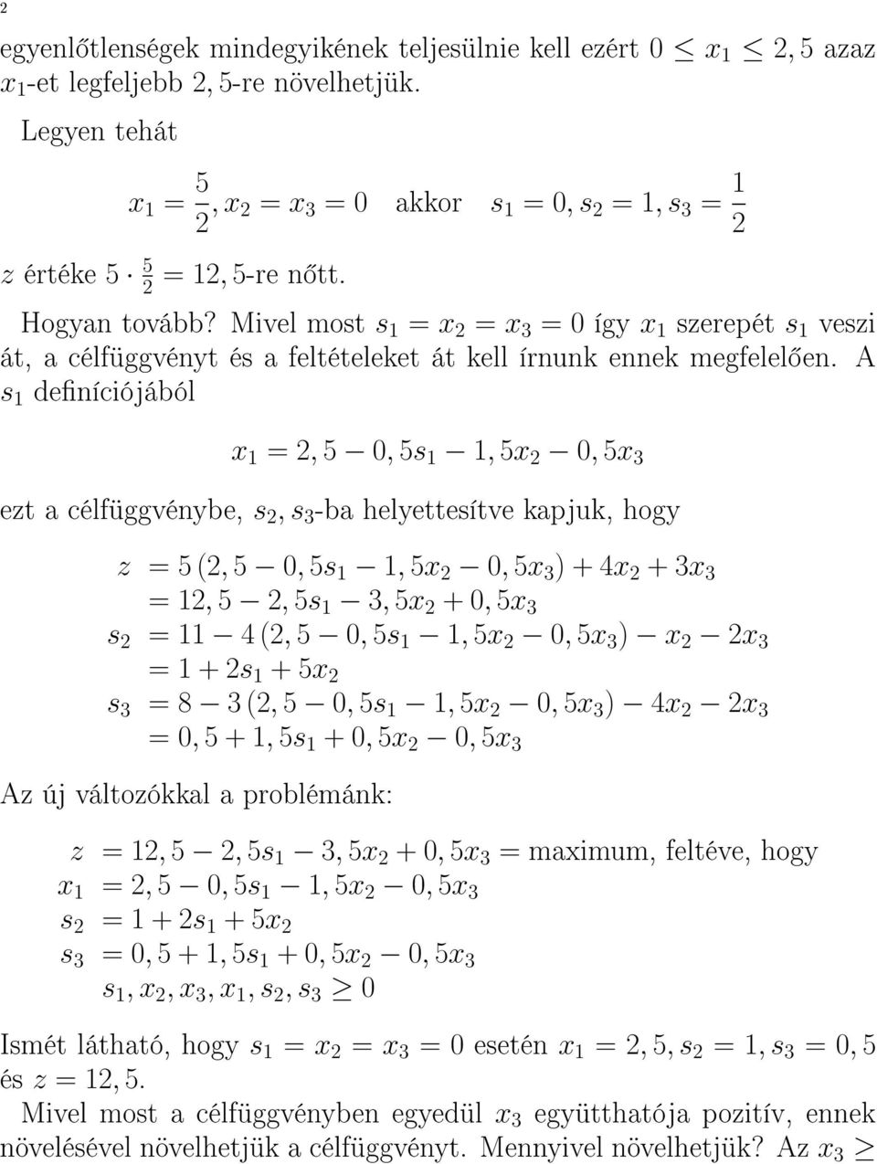 Mivel most s 1 = x 2 = x 3 = 0 így x 1 szerepét s 1 veszi át, a célfüggvényt és a feltételeket át kell írnunk ennek megfelel en.