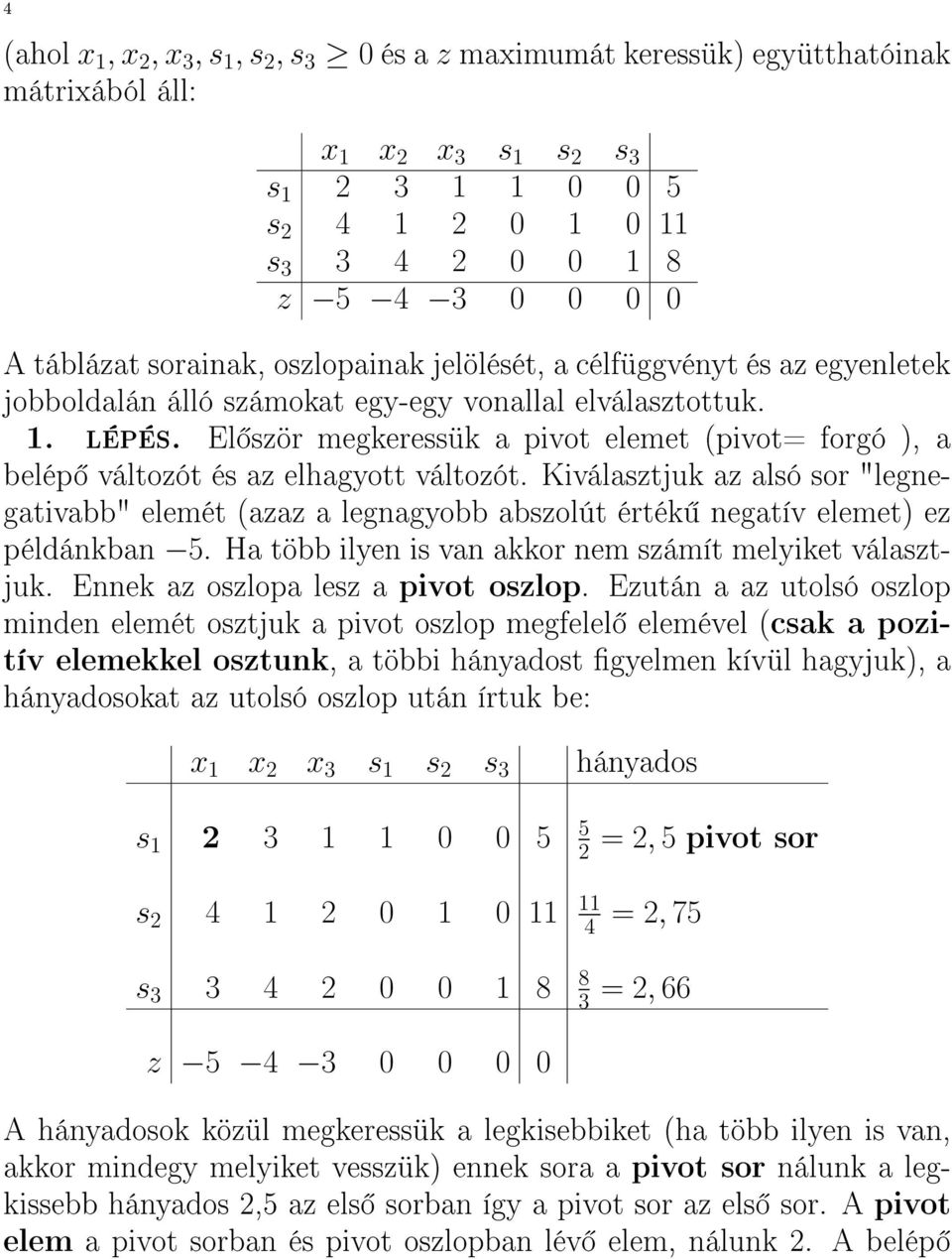 El ször megkeressük a pivot elemet (pivot= forgó ), a belép változót és az elhagyott változót.