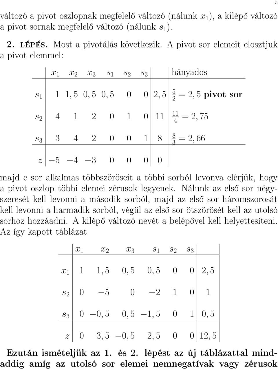 0 0 = 2, 66 majd e sor alkalmas többszöröseit a többi sorból levonva elérjük, hogy a pivot oszlop többi elemei zérusok legyenek.