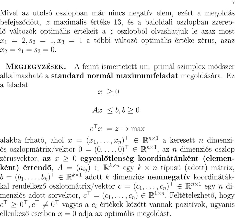 primál szimplex módszer alkalmazható a standard normál maximumfeladat megoldására. Ez a feladat x 0 Ax b, b 0 c x = z max alakba írható, ahol x = (x 1,.