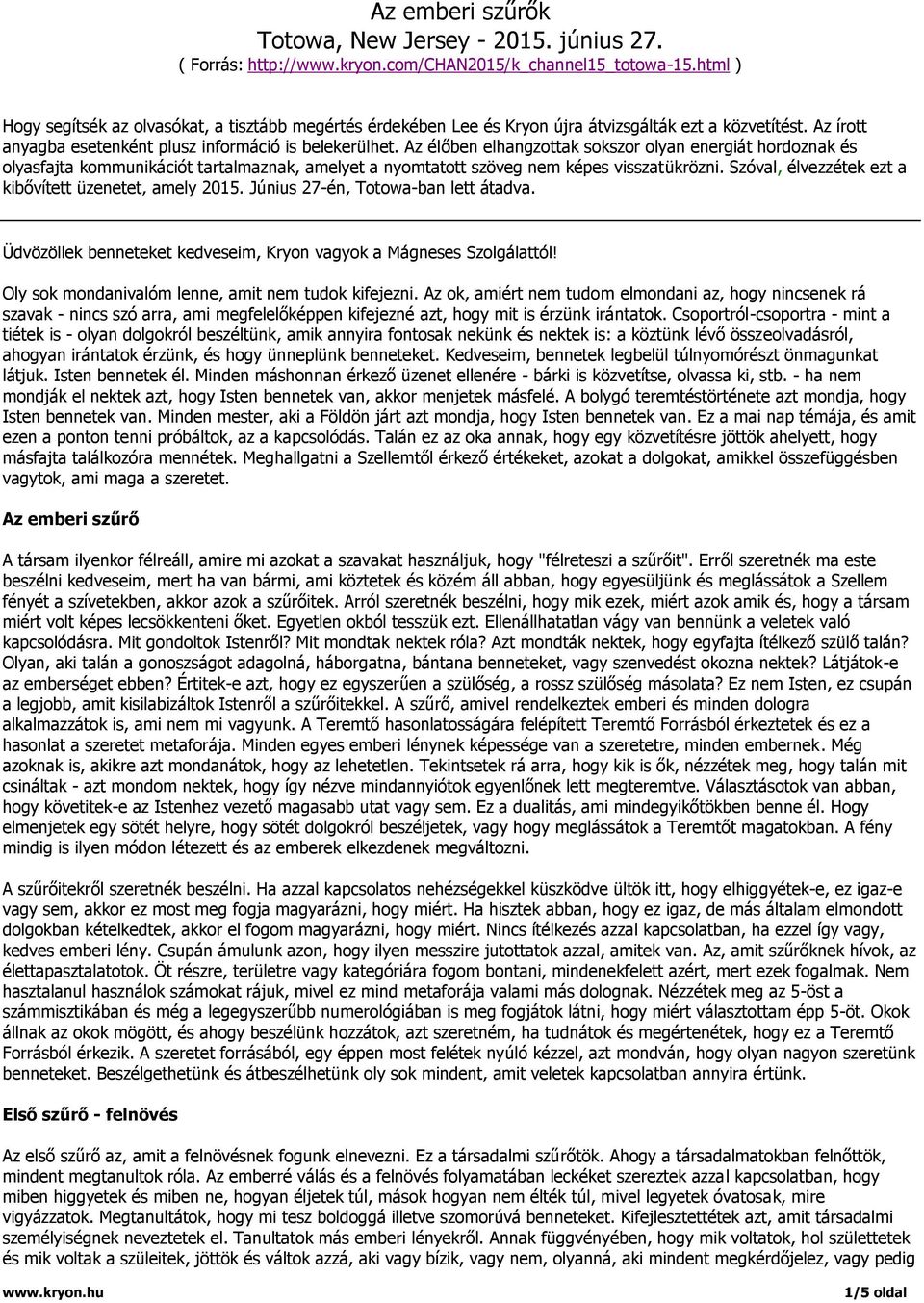 Az élőben elhangzottak sokszor olyan energiát hordoznak és olyasfajta kommunikációt tartalmaznak, amelyet a nyomtatott szöveg nem képes visszatükrözni.