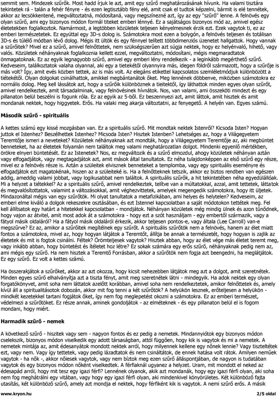 megszínezné azt, így az egy "szűrő" lenne. A felnövés egy olyan szűrő, ami egy bizonyos módon formál titeket emberi lénnyé. Ez a sajátságos bizonyos mód az, amivel egész életetekben foglalkoztok.