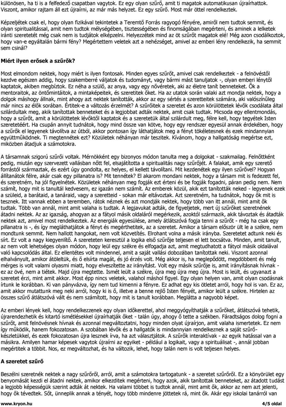 Képzeljétek csak el, hogy olyan fizikával tekintetek a Teremtő Forrás ragyogó fényére, amiről nem tudtok semmit, és olyan spiritualitással, amit nem tudtok mélységében, tisztességében és finomságában