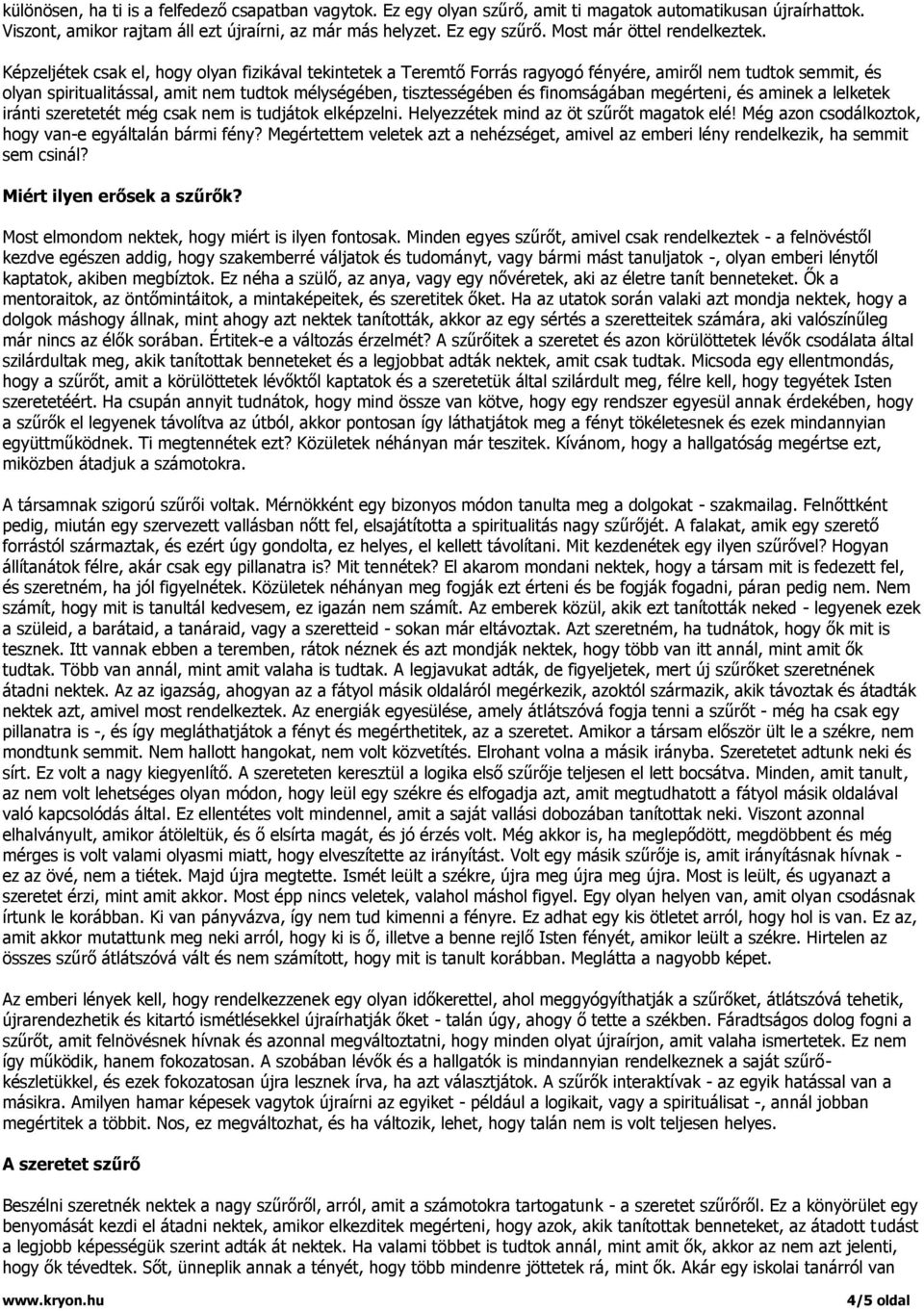 Képzeljétek csak el, hogy olyan fizikával tekintetek a Teremtő Forrás ragyogó fényére, amiről nem tudtok semmit, és olyan spiritualitással, amit nem tudtok mélységében, tisztességében és finomságában