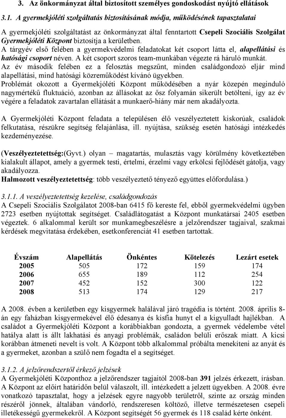 biztosítja a kerületben. A tárgyév első felében a gyermekvédelmi feladatokat két csoport látta el, alapellátási és hatósági csoport néven. A két csoport szoros team-munkában végezte rá háruló munkát.