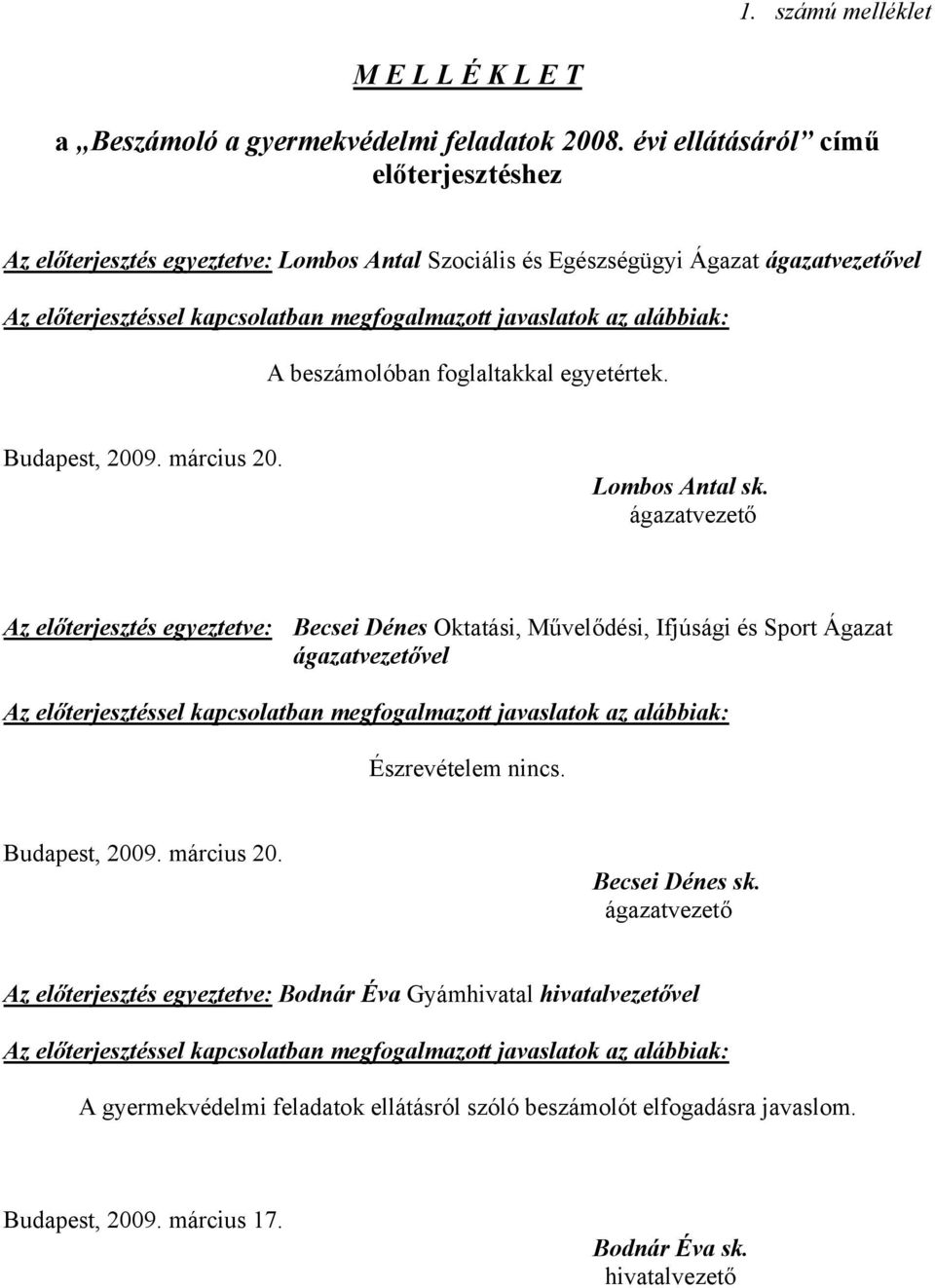 alábbiak: A beszámolóban foglaltakkal egyetértek. Budapest, 2009. március 20. Lombos Antal sk.
