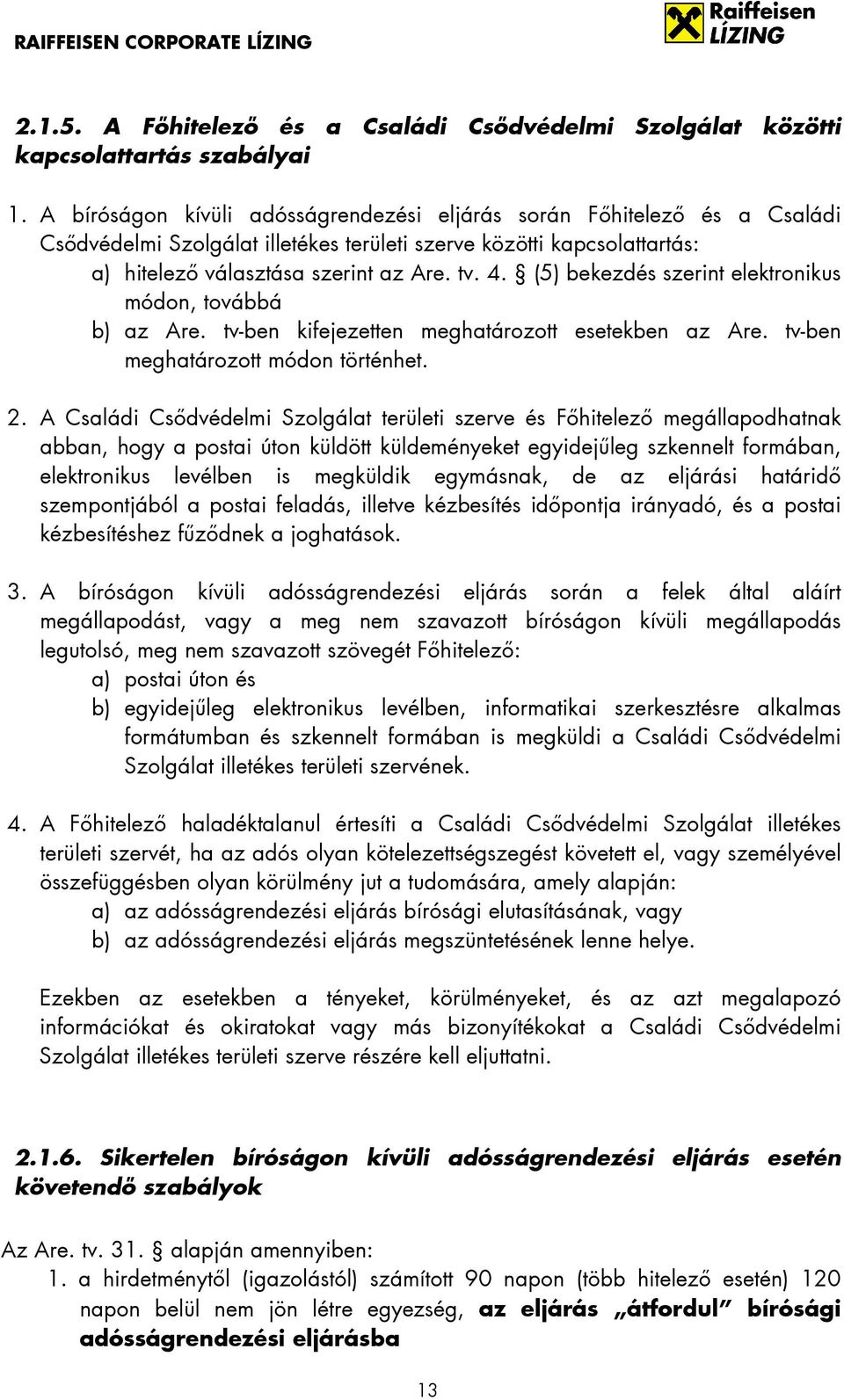 (5) bekezdés szerint elektronikus módon, továbbá b) az Are. tv-ben kifejezetten meghatározott esetekben az Are. tv-ben meghatározott módon történhet. 2.