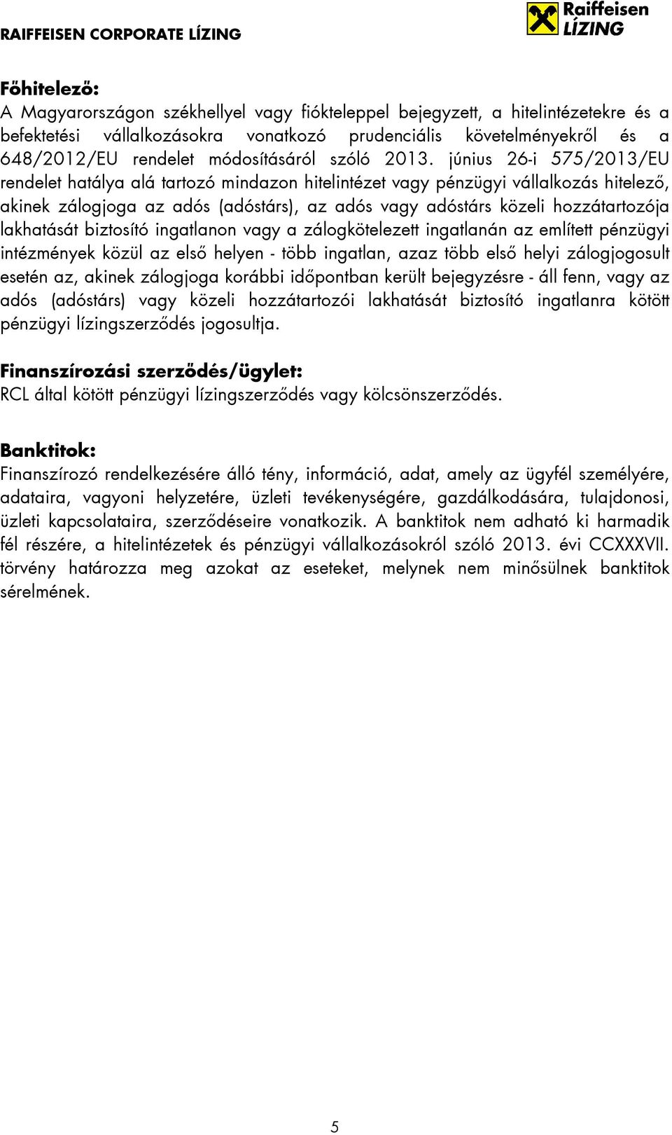 június 26-i 575/2013/EU rendelet hatálya alá tartozó mindazon hitelintézet vagy pénzügyi vállalkozás hitelező, akinek zálogjoga az adós (adóstárs), az adós vagy adóstárs közeli hozzátartozója