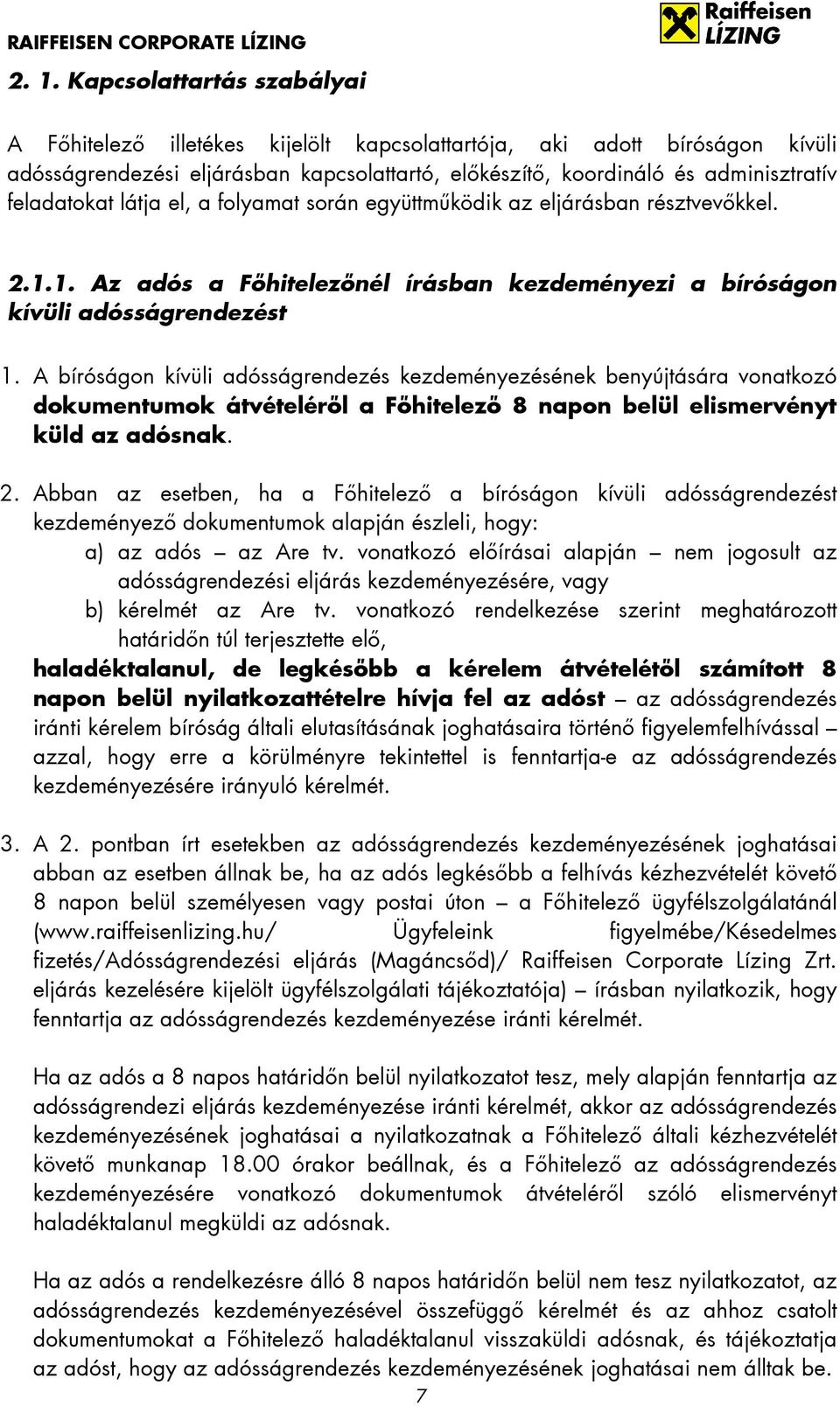 A bíróságon kívüli adósságrendezés kezdeményezésének benyújtására vonatkozó dokumentumok átvételéről a Főhitelező 8 napon belül elismervényt küld az adósnak. 2.