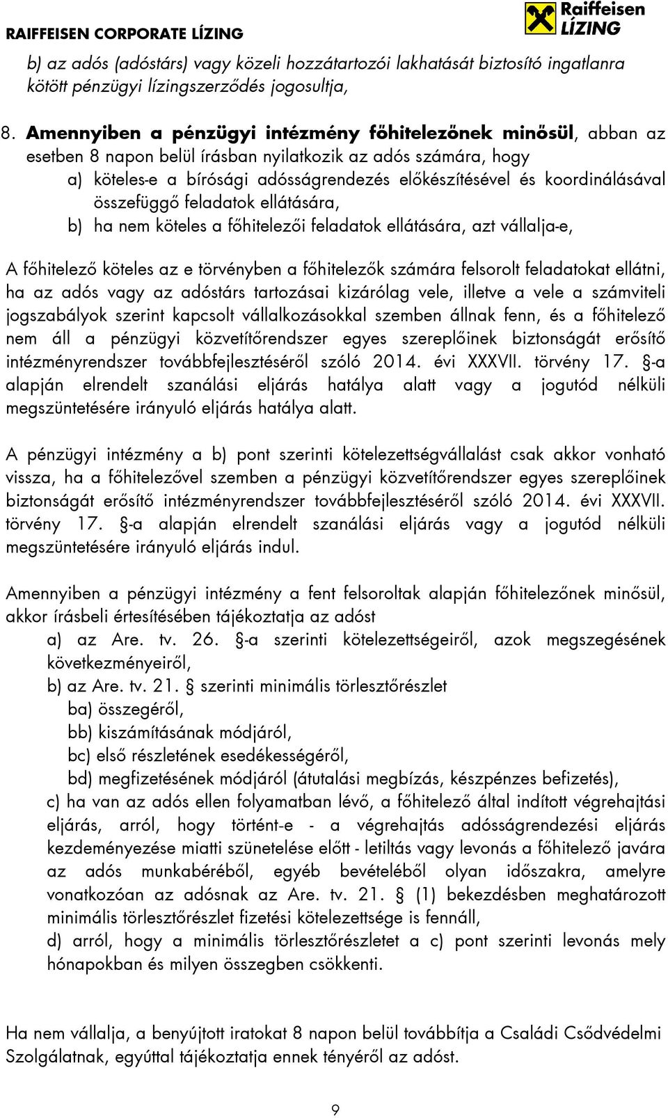 koordinálásával összefüggő feladatok ellátására, b) ha nem köteles a főhitelezői feladatok ellátására, azt vállalja-e, A főhitelező köteles az e törvényben a főhitelezők számára felsorolt feladatokat