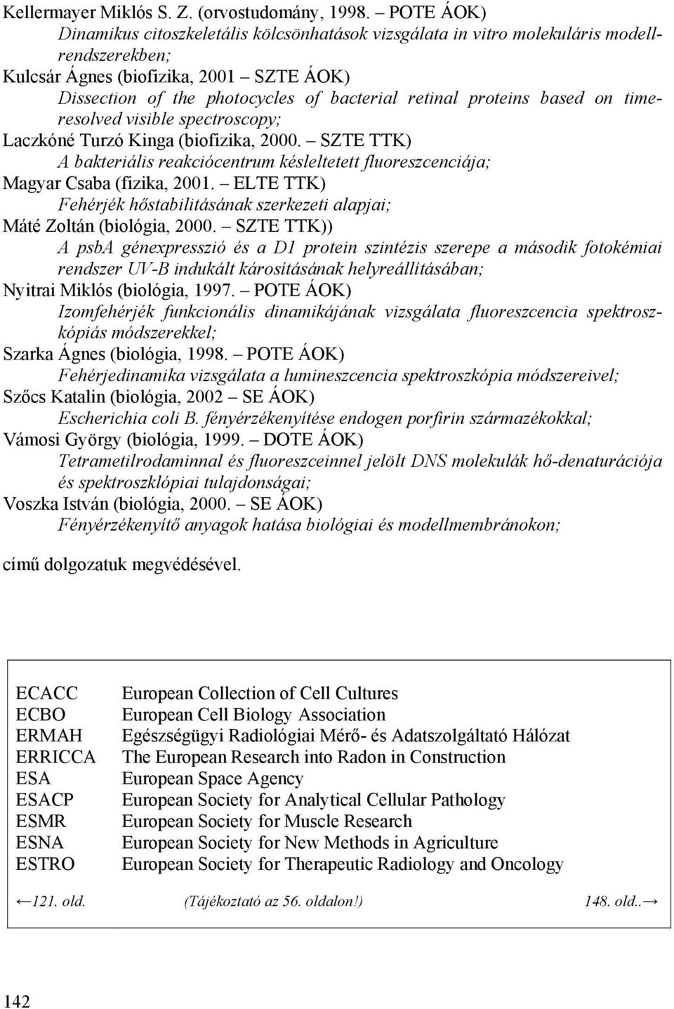 proteins based on timeresolved visible spectroscopy; Laczkóné Turzó Kinga (biofizika, 2000. SZTE TTK) A bakteriális reakciócentrum késleltetett fluoreszcenciája; Magyar Csaba (fizika, 2001.