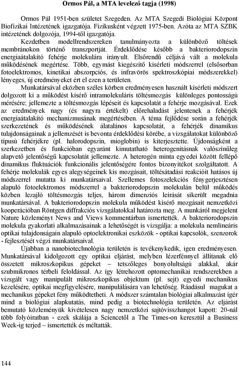 Érdeklődése később a bakteriorodopszin energiaátalakító fehérje molekulára irányult. Elsőrendű céljává vált a molekula működésének megértése.