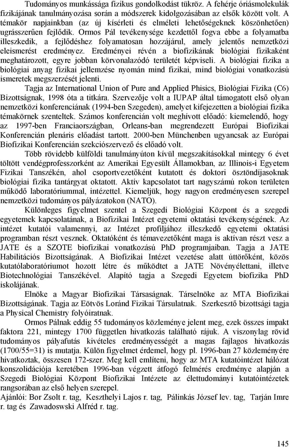 Ormos Pál tevékenysége kezdettől fogva ebbe a folyamatba illeszkedik, a fejlődéshez folyamatosan hozzájárul, amely jelentős nemzetközi eleismerést eredményez.