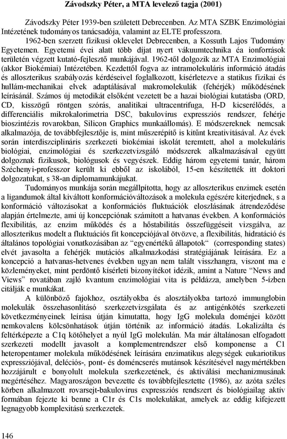 1962-től dolgozik az MTA Enzimológiai (akkor Biokémiai) Intézetében.