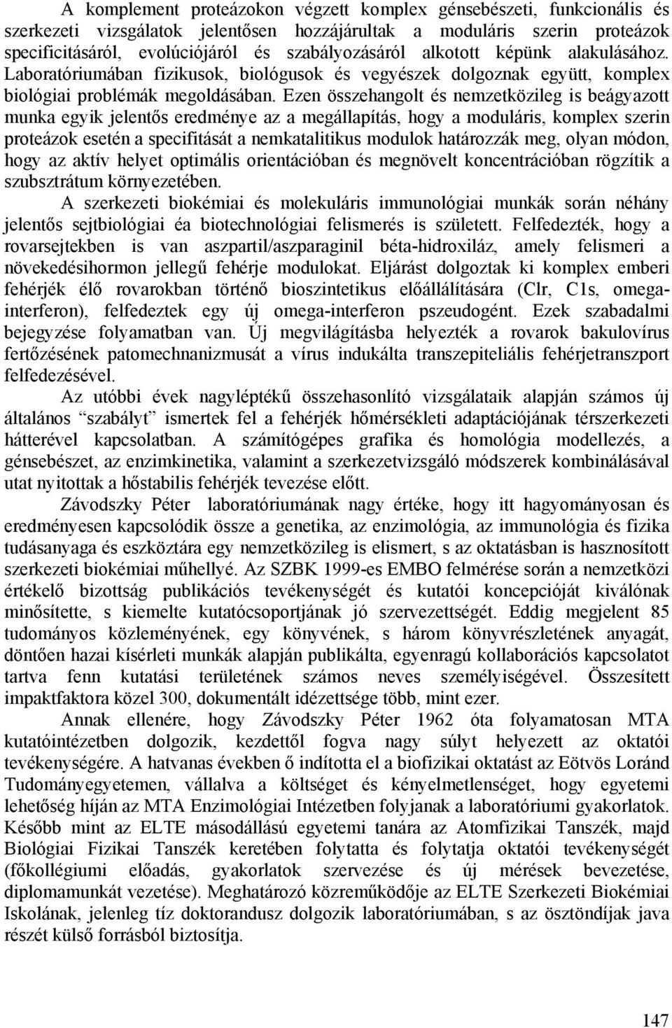 Ezen összehangolt és nemzetközileg is beágyazott munka egyik jelentős eredménye az a megállapítás, hogy a moduláris, komplex szerin proteázok esetén a specifitását a nemkatalitikus modulok határozzák