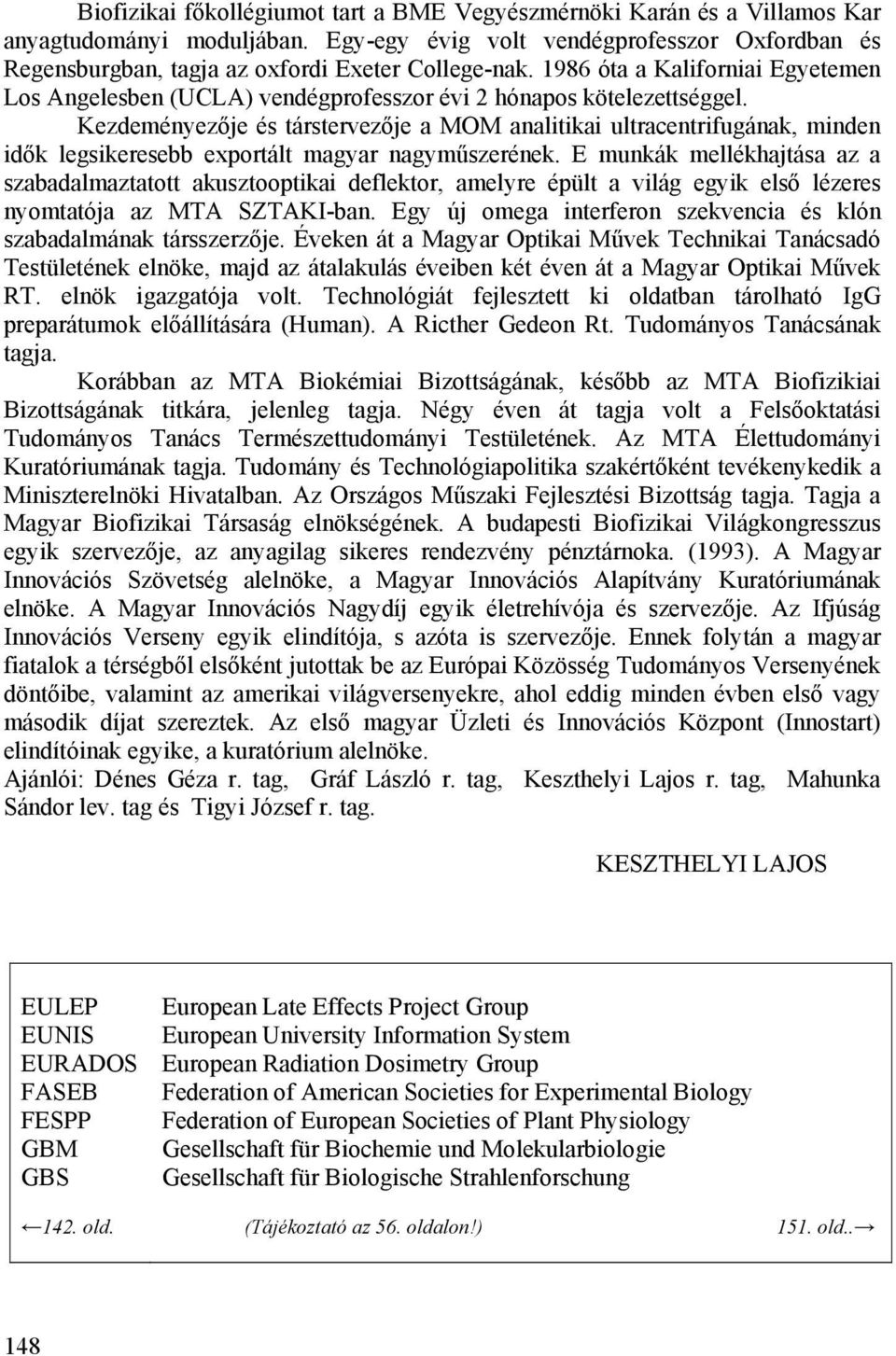 1986 óta a Kaliforniai Egyetemen Los Angelesben (UCLA) vendégprofesszor évi 2 hónapos kötelezettséggel.