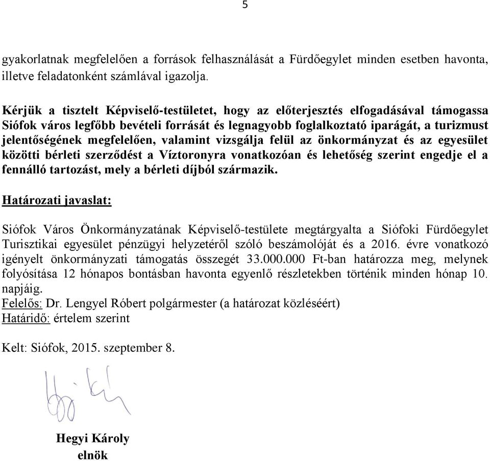 megfelelően, valamint vizsgálja felül az önkormányzat és az egyesület közötti bérleti szerződést a Víztoronyra vonatkozóan és lehetőség szerint engedje el a fennálló tartozást, mely a bérleti díjból