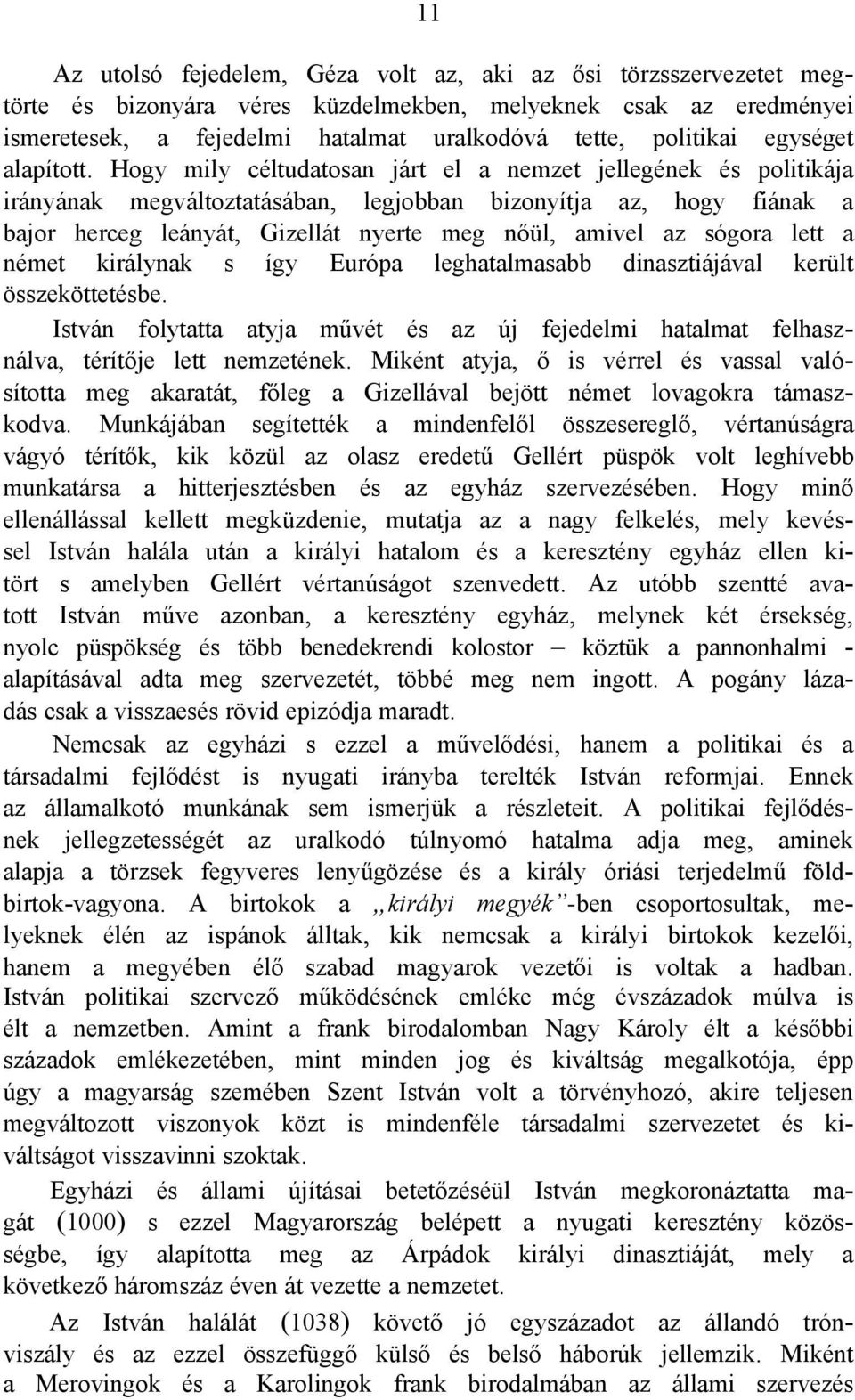 Hogy mily céltudatosan járt el a nemzet jellegének és politikája irányának megváltoztatásában, legjobban bizonyìtja az, hogy fiának a bajor herceg leányát, Gizellát nyerte meg nőül, amivel az sógora