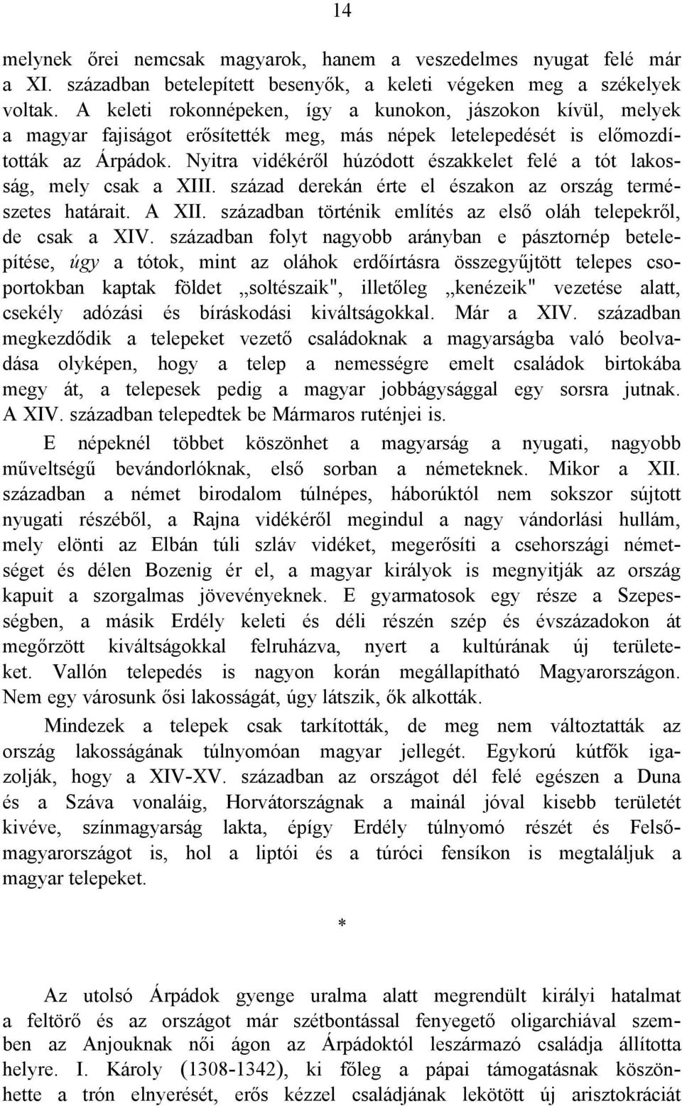 Nyitra vidékéről húzódott északkelet felé a tót lakosság, mely csak a XIII. század derekán érte el északon az ország természetes határait. A XII.