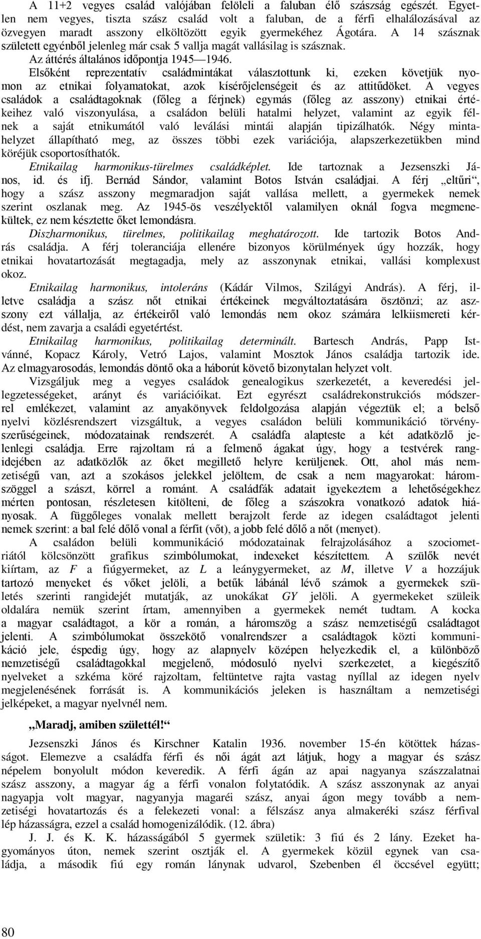 A 14 szásznak született egyénből jelenleg már csak 5 vallja magát vallásilag is szásznak. Az áttérés általános időpontja 1945 1946.