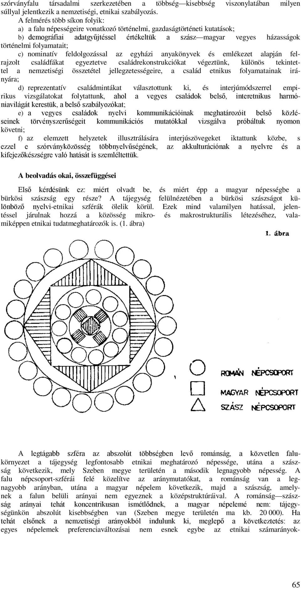 folyamatait; c) nominatív feldolgozással az egyházi anyakönyvek és emlékezet alapján felrajzolt családfákat egyeztetve családrekonstrukciókat végeztünk, különös tekintettel a nemzetiségi összetétel