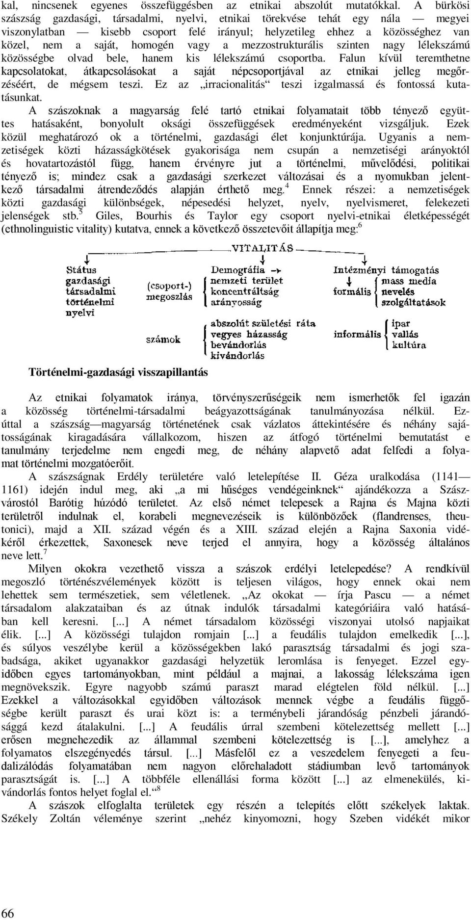 vagy a mezzostrukturális szinten nagy lélekszámú közösségbe olvad bele, hanem kis lélekszámú csoportba.
