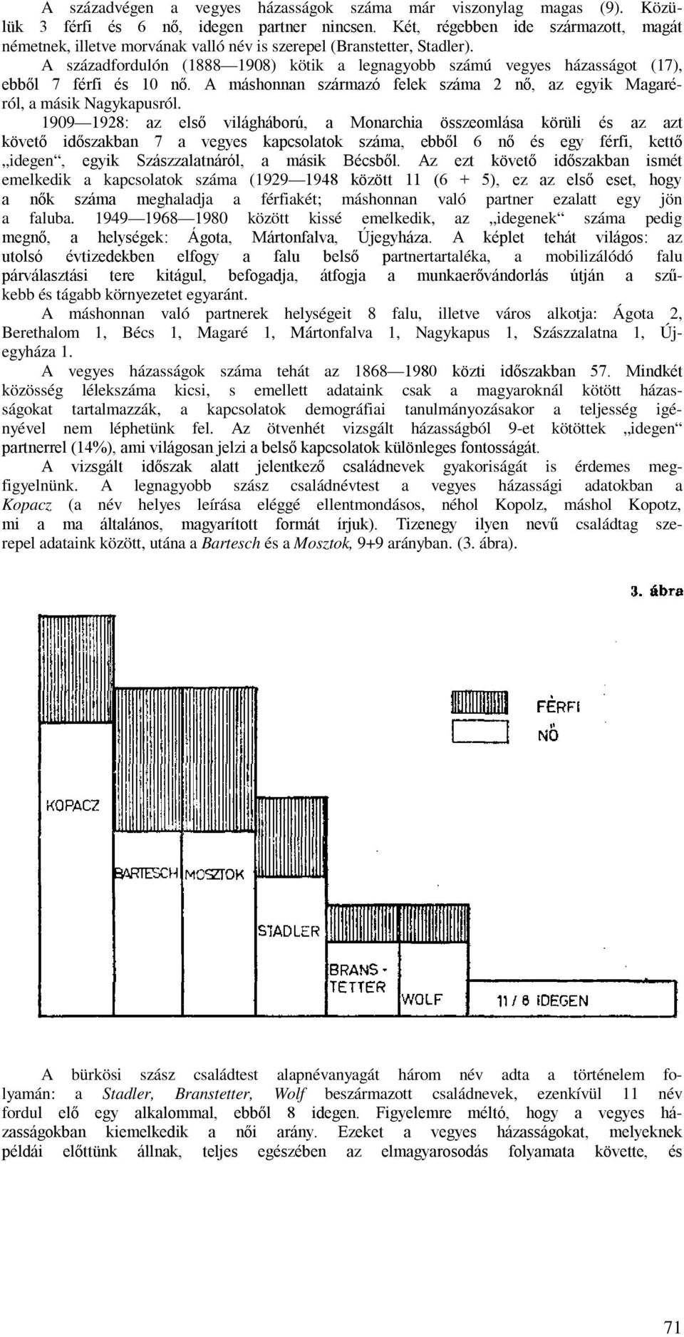 A századfordulón (1888 1908) kötik a legnagyobb számú vegyes házasságot (17), ebből 7 férfi és 10 nő. A máshonnan származó felek száma 2 nő, az egyik Magaréról, a másik Nagykapusról.