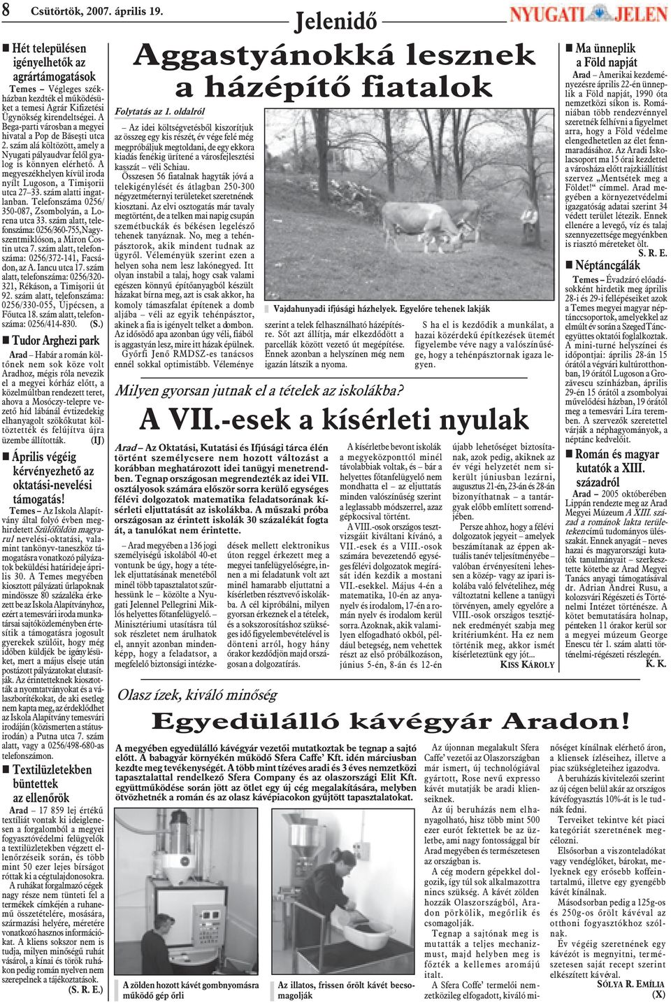 A megyeszékhelyen kívül iroda nyílt Lugoson, a Timiºorii utca 27 33. szám alatti ingatlanban. Telefonszáma 0256/ 350-087, Zsombolyán, a Lorena utca 33.