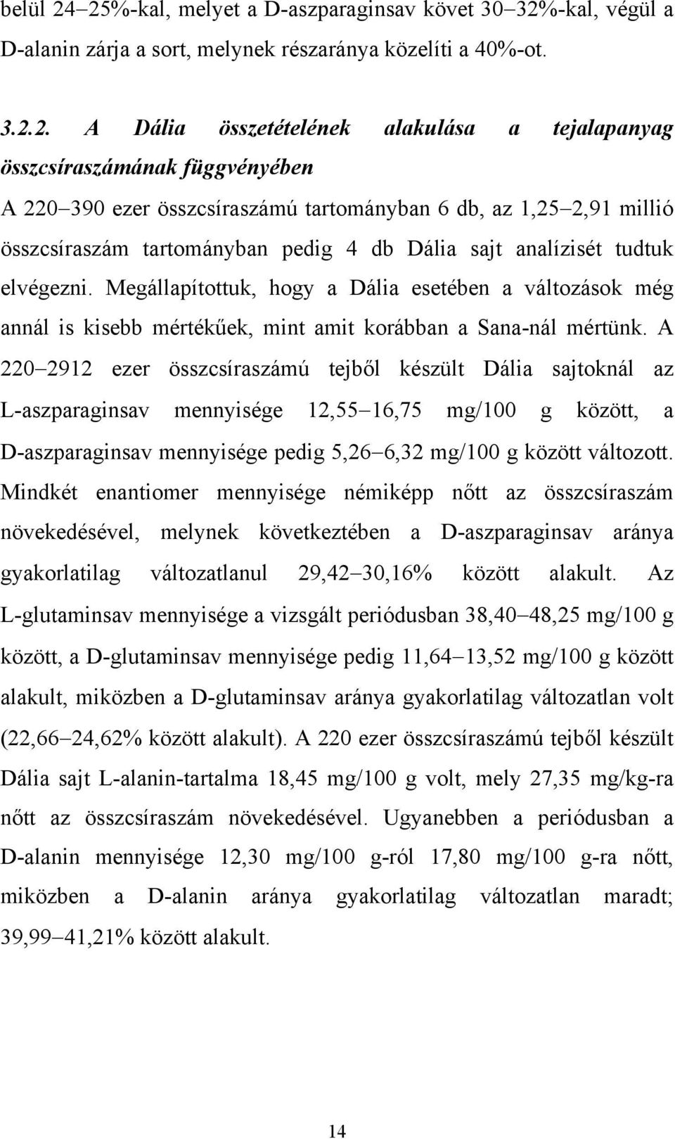 függvényében A 220 390 ezer összcsíraszámú tartományban 6 db, az 1,25 2,91 millió összcsíraszám tartományban pedig 4 db Dália sajt analízisét tudtuk elvégezni.