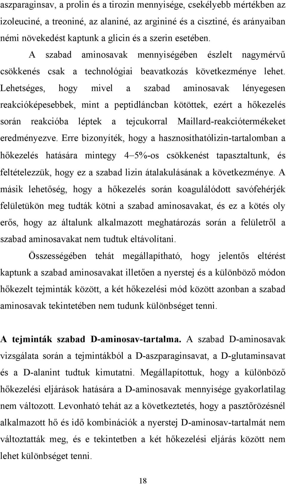 Lehetséges, hogy mivel a szabad aminosavak lényegesen reakcióképesebbek, mint a peptidláncban kötöttek, ezért a hőkezelés során reakcióba léptek a tejcukorral Maillard-reakciótermékeket eredményezve.