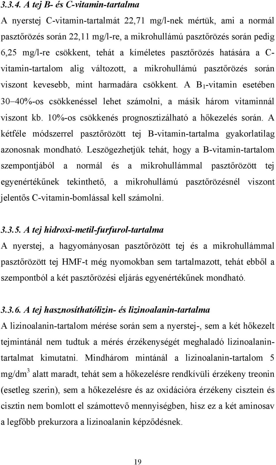 a kíméletes pasztőrözés hatására a C- vitamin-tartalom alig változott, a mikrohullámú pasztőrözés során viszont kevesebb, mint harmadára csökkent.