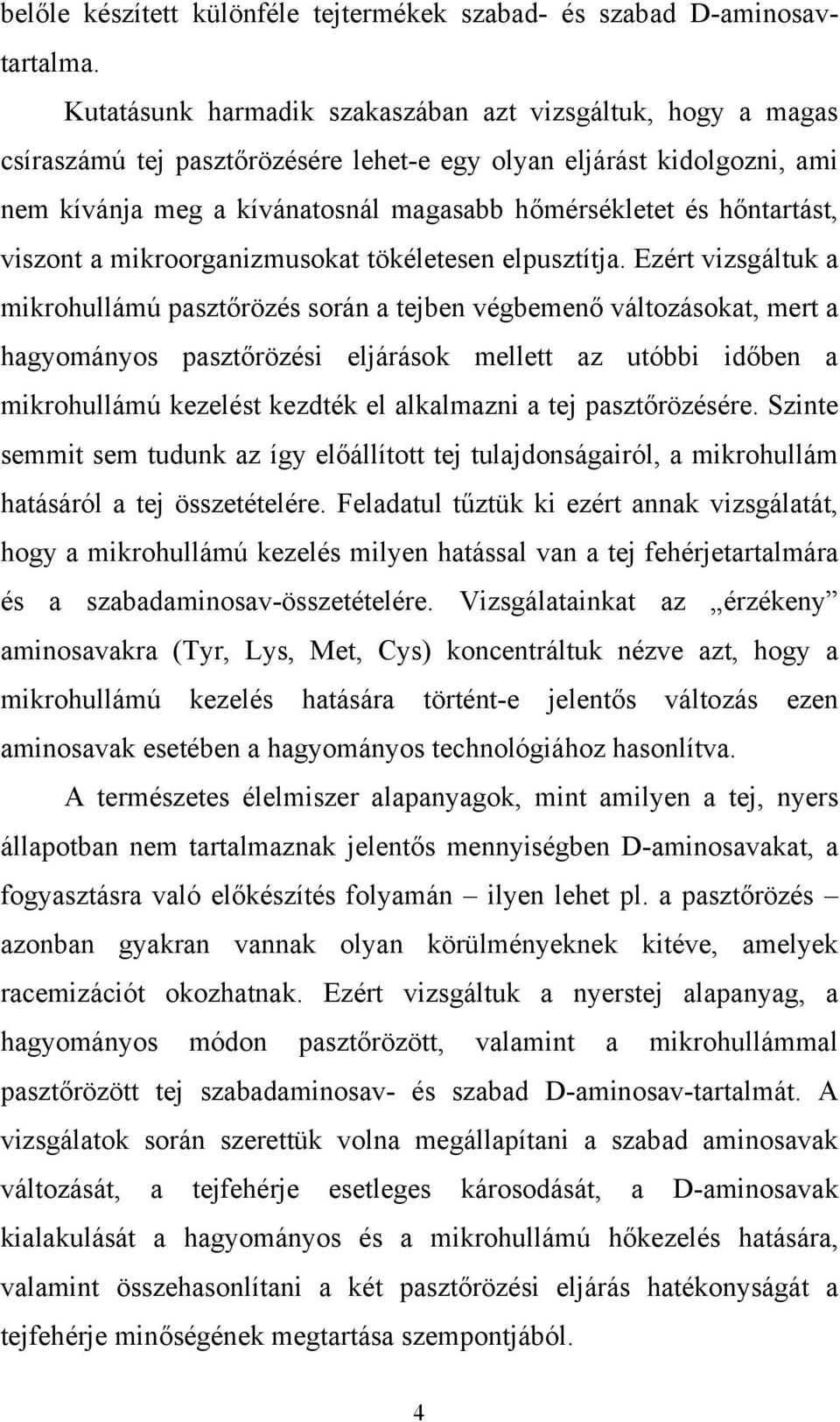 hőntartást, viszont a mikroorganizmusokat tökéletesen elpusztítja.