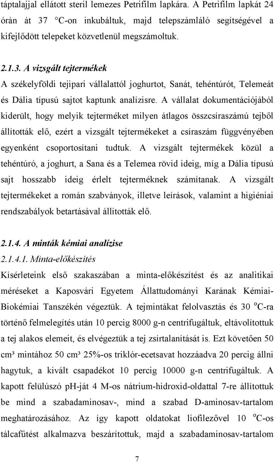 A vizsgált tejtermékek A székelyföldi tejipari vállalattól joghurtot, Sanát, tehéntúrót, Telemeát és Dália típusú sajtot kaptunk analízisre.