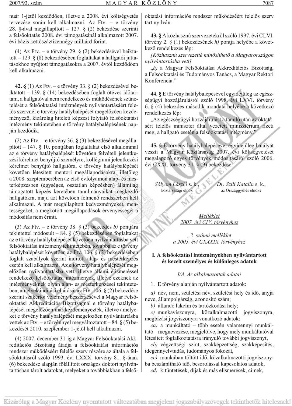 e tör vény 29. (2) be kez dé sé vel be ik ta - tott 129. (8) be kez dé sé ben fog lal ta kat a hall ga tói jut ta - tá sok hoz nyúj tott tá mo ga tá sok ra a 2007.