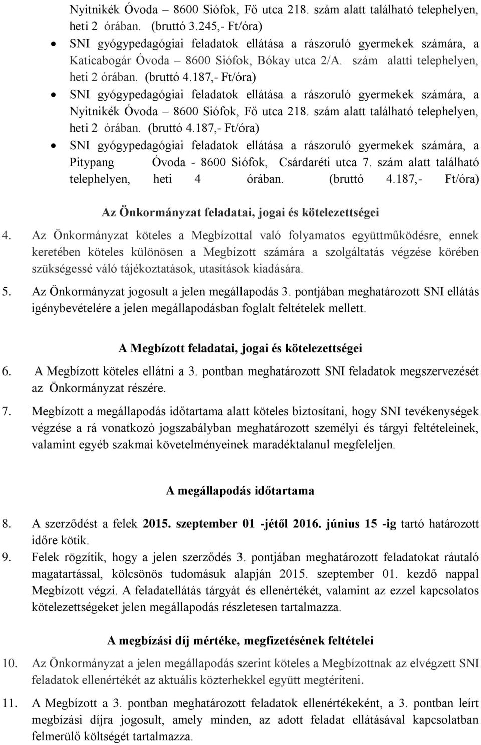 187,- Ft/óra) SNI gyógypedagógiai feladatok ellátása a rászoruló gyermekek számára, a Nyitnikék Óvoda 8600 Siófok, Fő utca 218. szám alatt található telephelyen, heti 2 órában. (bruttó 4.