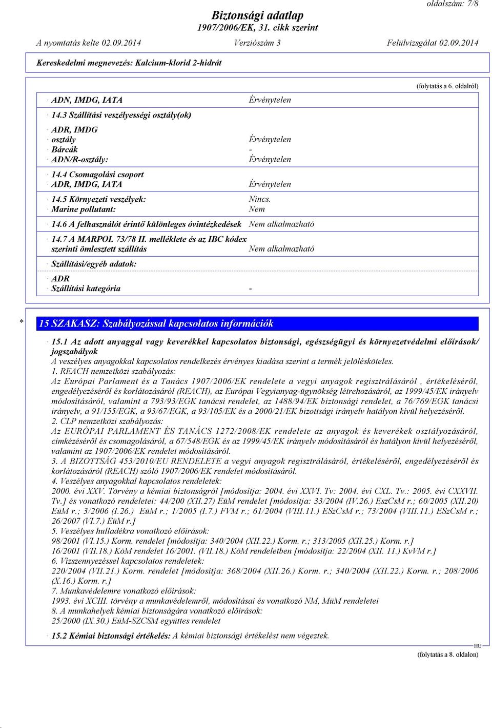 melléklete és az IBC kódex szerinti ömlesztett szállítás Szállítási/egyéb adatok: ADR Szállítási kategória - Nem alkalmazható (folytatás a 6.