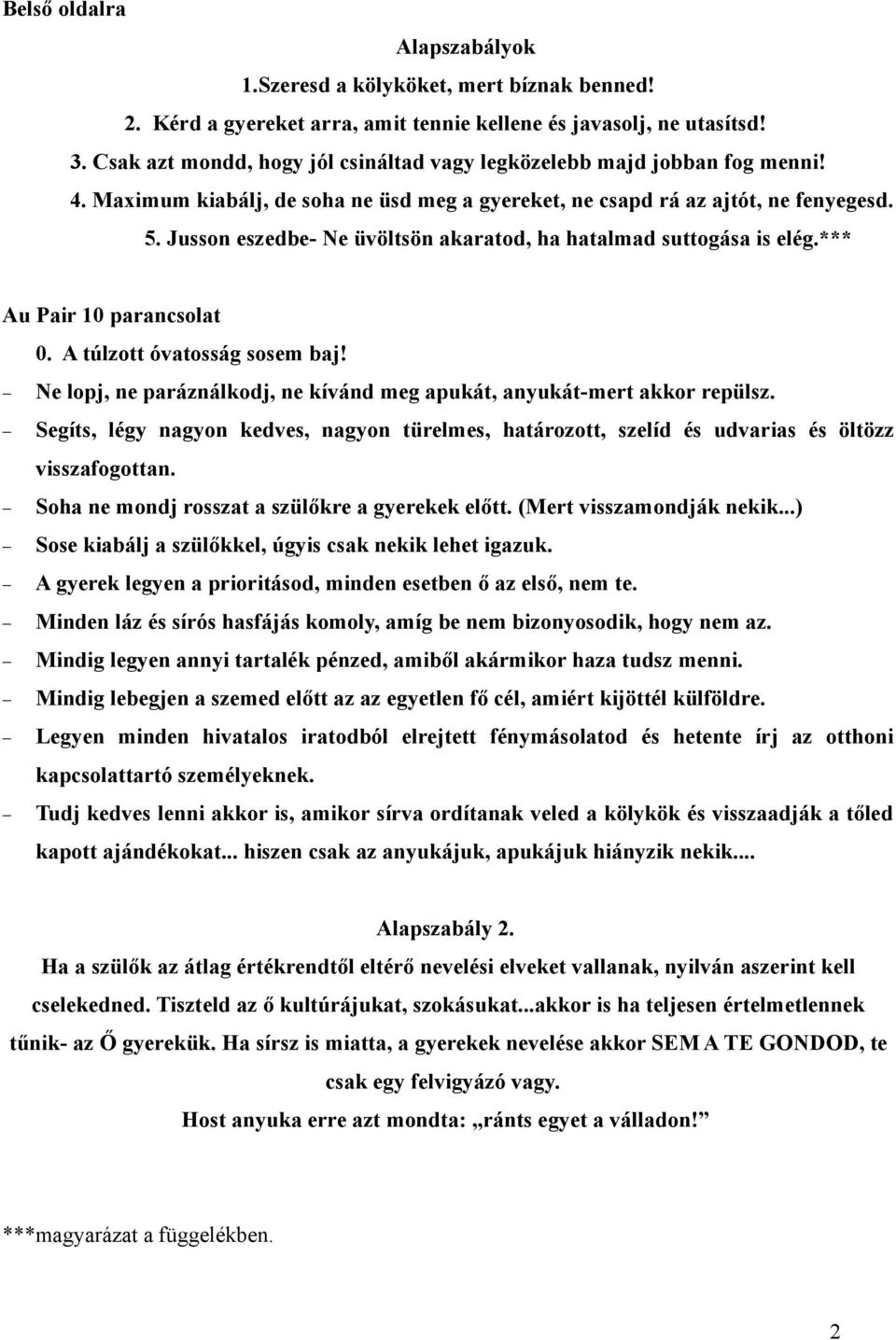 Jusson eszedbe- Ne üvöltsön akaratod, ha hatalmad suttogása is elég.*** Au Pair 10 parancsolat 0. A túlzott óvatosság sosem baj!