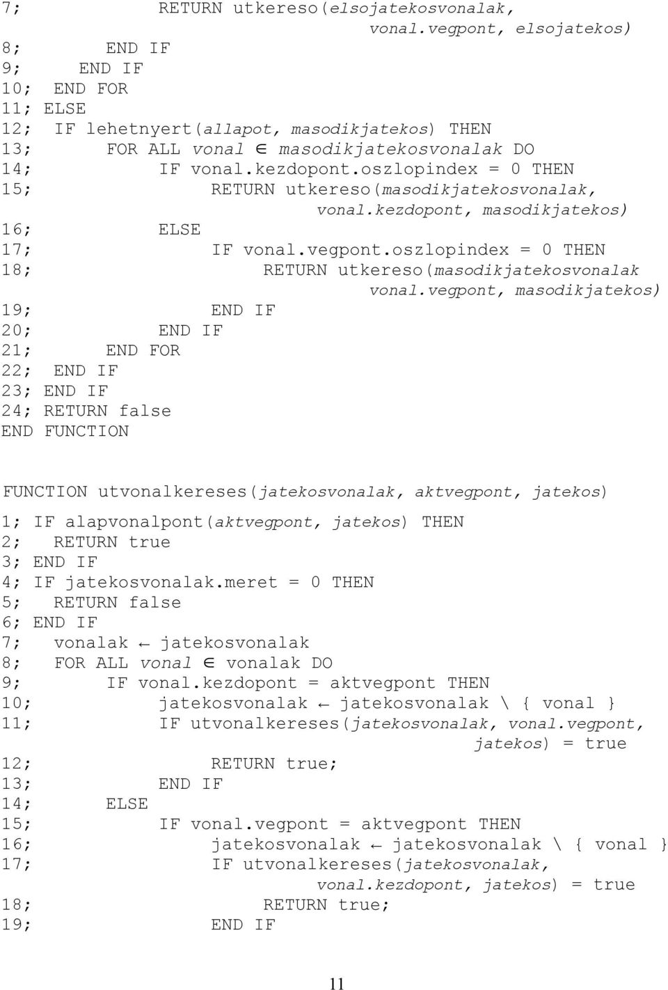 oszlopindex = 0 THEN 15; RETURN utkereso(masodikjatekosvonalak, vonal.kezdopont, masodikjatekos) 16; ELSE 17; IF vonal.vegpont.oszlopindex = 0 THEN 18; RETURN utkereso(masodikjatekosvonalak vonal.