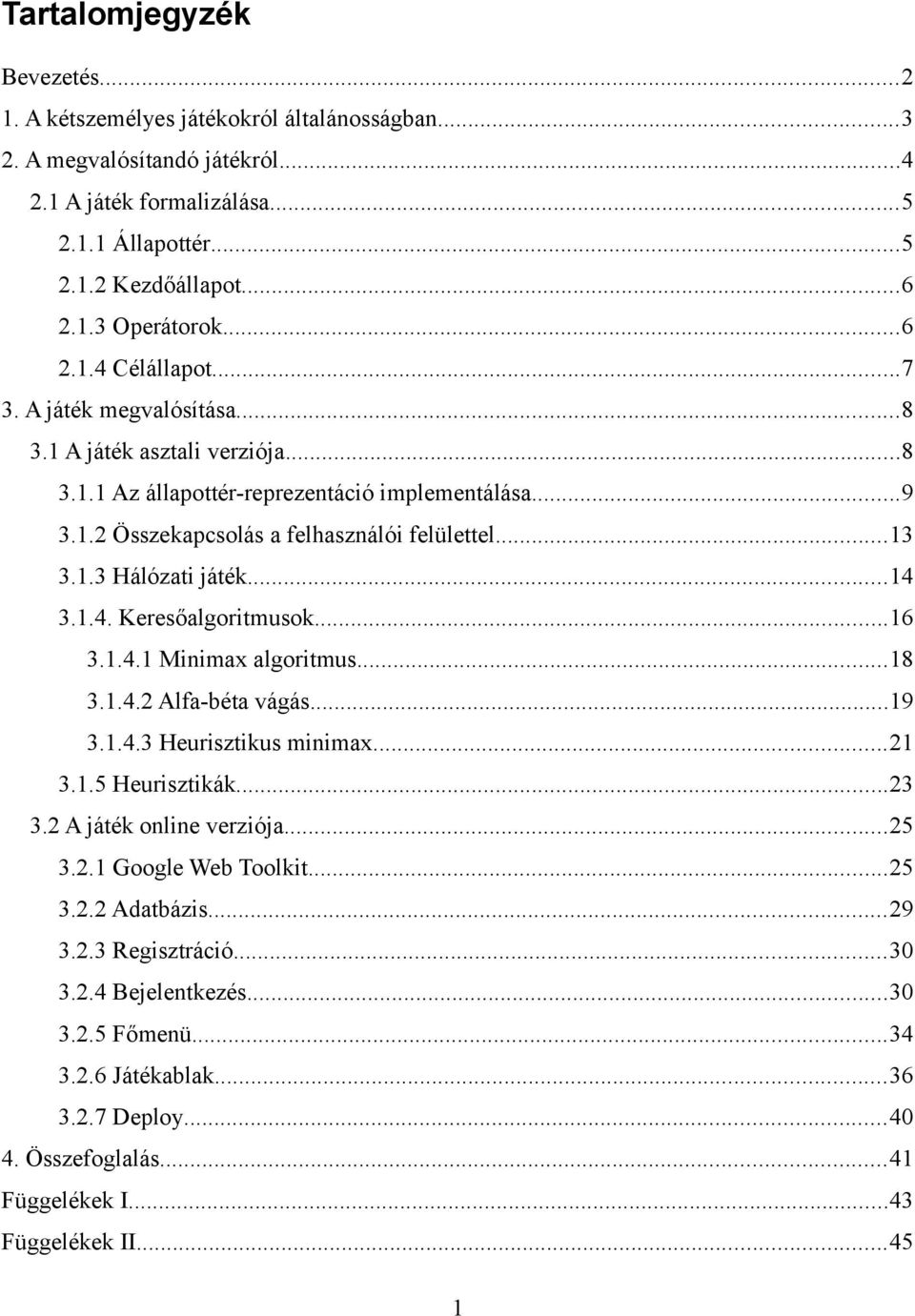 ..14 3.1.4. Keresőalgoritmusok...16 3.1.4.1 Minimax algoritmus...18 3.1.4.2 Alfa-béta vágás...19 3.1.4.3 Heurisztikus minimax...21 3.1.5 Heurisztikák...23 3.2 A játék online verziója...25 3.2.1 Google Web Toolkit.