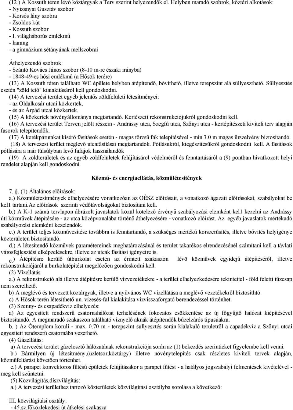 Kossuth téren található WC épülete helyben átépítendő, bővíthető, illetve terepszint alá süllyeszthető. Süllyesztés esetén "zöld tető" kiaiakításáról kell gondoskodni.