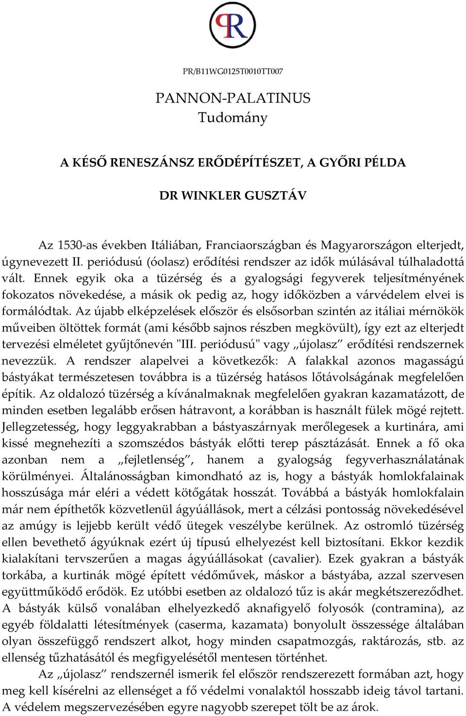 Ennek egyik oka a tüzérség és a gyalogs{gi fegyverek teljesítményének fokozatos növekedése, a m{sik ok pedig az, hogy időközben a v{rvédelem elvei is form{lódtak.