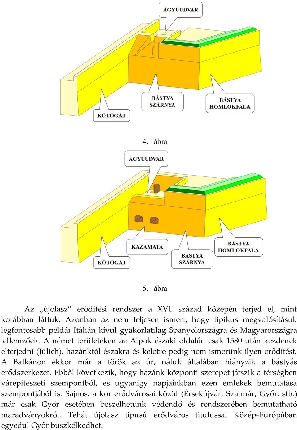 A német területeken az Alpok északi oldal{n csak 1580 ut{n kezdenek elterjedni (Jülich), haz{nktól északra és keletre pedig nem ismerünk ilyen erődítést.
