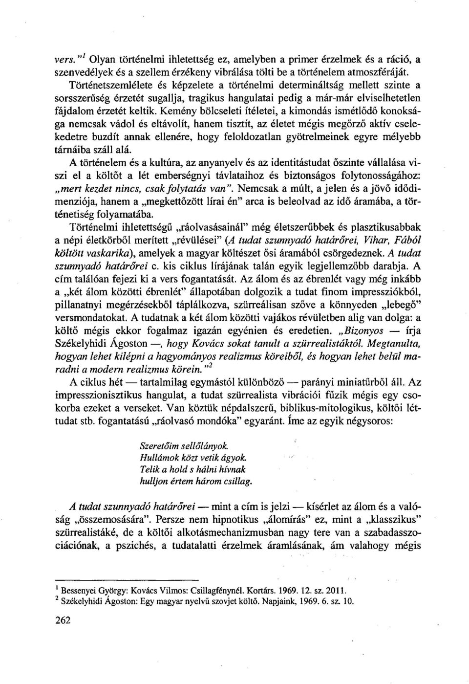 Kemény bölcseleti ítéletei, a kimondás ismétlődő konoksága nemcsak vádol és eltávolít, hanem tisztít, az életet mégis megőrző aktív cselekedetre buzdít annak ellenére, hogy feloldozatlan