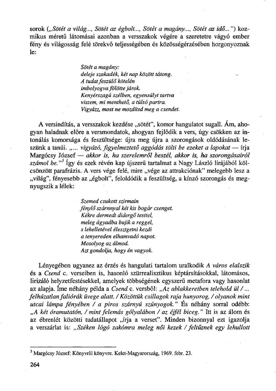 szakadék, két nap között tátong. A tudat feszülő kötelén imbolyogvafölöttejárok. Kenyérszagú szélben, egyensúlyt tartva viszem, mi menthető, a túlsó partra. Vigyázz, most ne mozdítsd meg a csendet.