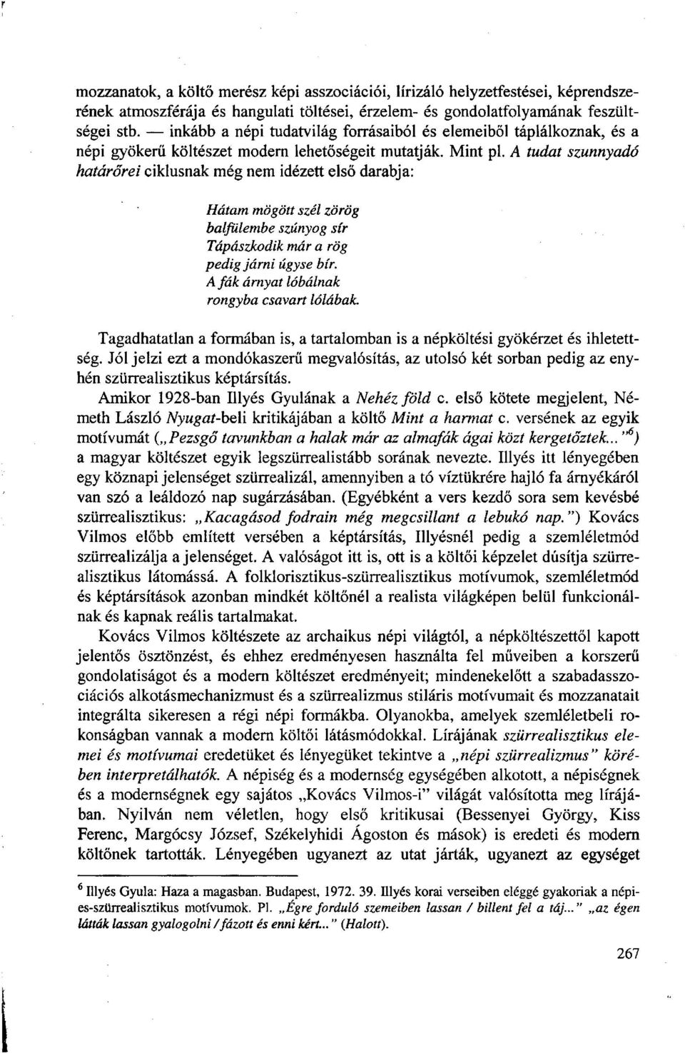 A tudat szunnyadó határőrei ciklusnak még nem idézett első darabja: Hátam mögött szél zörög balfulembe szúnyog sír Tápászkodik mára rög pedig járni úgyse bír.