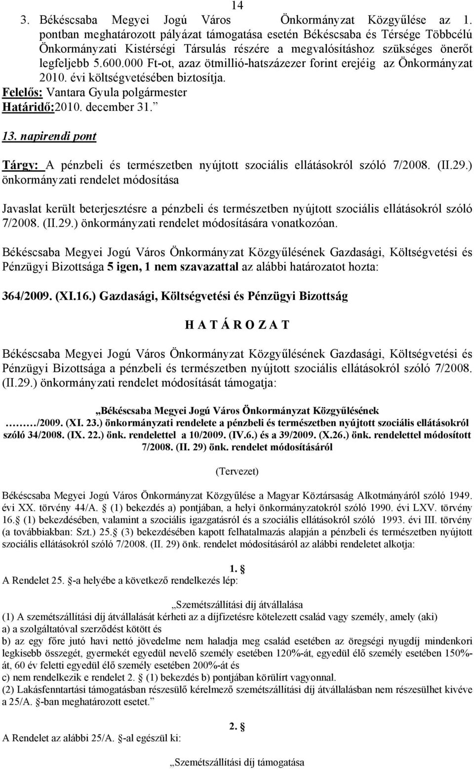 000 Ft-ot, azaz ötmillió-hatszázezer forint erejéig az Önkormányzat 2010. évi költségvetésében biztosítja. Felelős: Vantara Gyula polgármester Határidő:2010. december 31. 13.