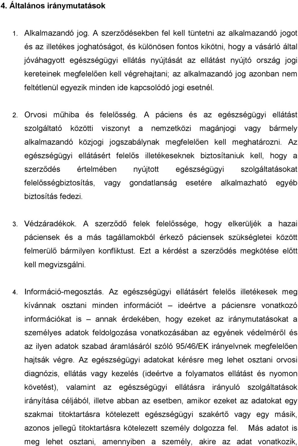 ország jogi kereteinek megfelelően kell végrehajtani; az alkalmazandó jog azonban nem feltétlenül egyezik minden ide kapcsolódó jogi esetnél. 2. Orvosi műhiba és felelősség.