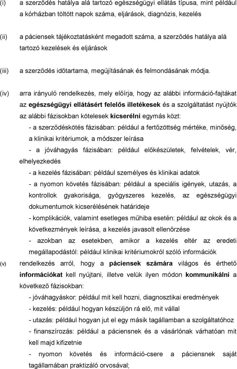 (iv) (v) arra irányuló rendelkezés, mely előírja, hogy az alábbi információ-fajtákat az egészségügyi ellátásért felelős illetékesek és a szolgáltatást nyújtók az alábbi fázisokban kötelesek