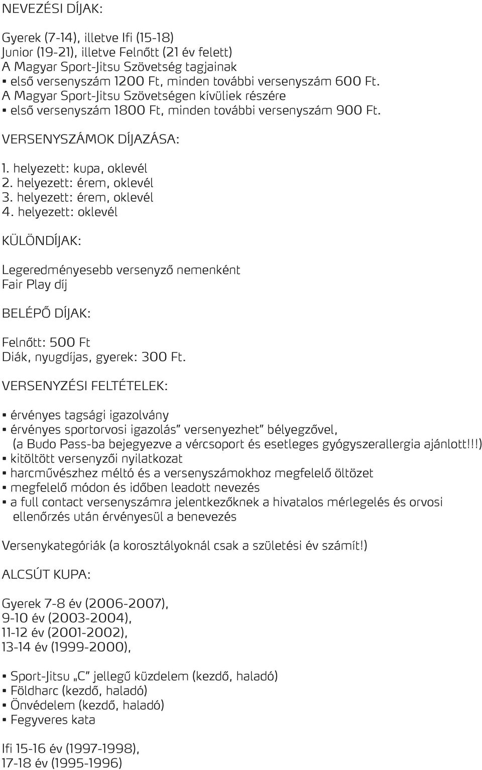 helyezett: érem, oklevél 4. helyezett: oklevél KÜLÖNDÍJAK: Legeredményesebb versenyző nemenként Fair Play díj Belépő díjak: Felnőtt: 500 Ft Diák, nyugdíjas, gyerek: 300 Ft.